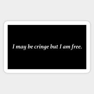 I may be cringe but I am free. Magnet